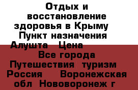 Отдых и восстановление здоровья в Крыму. › Пункт назначения ­ Алушта › Цена ­ 10 000 - Все города Путешествия, туризм » Россия   . Воронежская обл.,Нововоронеж г.